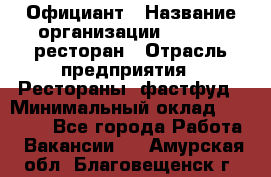 Официант › Название организации ­ Bacco, ресторан › Отрасль предприятия ­ Рестораны, фастфуд › Минимальный оклад ­ 20 000 - Все города Работа » Вакансии   . Амурская обл.,Благовещенск г.